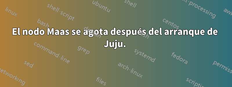 El nodo Maas se agota después del arranque de Juju.