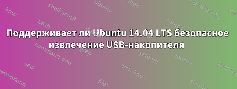 Поддерживает ли Ubuntu 14.04 LTS безопасное извлечение USB-накопителя 