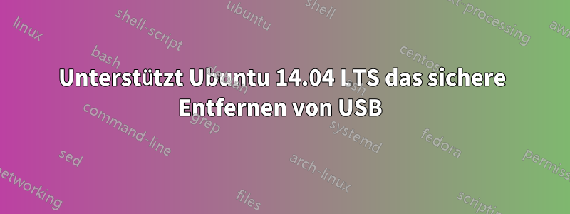 Unterstützt Ubuntu 14.04 LTS das sichere Entfernen von USB 