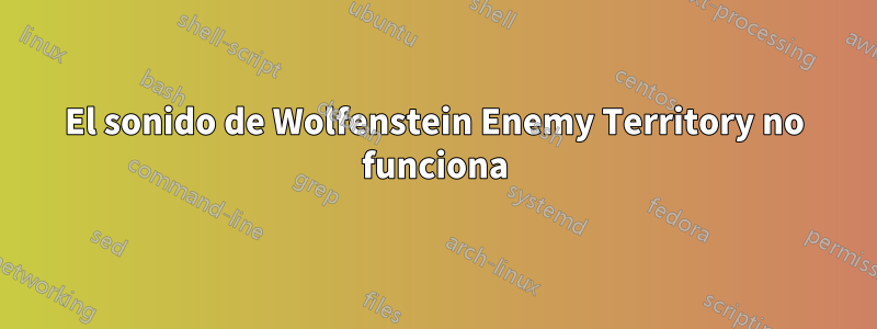 El sonido de Wolfenstein Enemy Territory no funciona