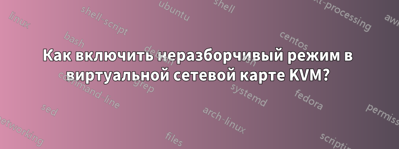 Как включить неразборчивый режим в виртуальной сетевой карте KVM?