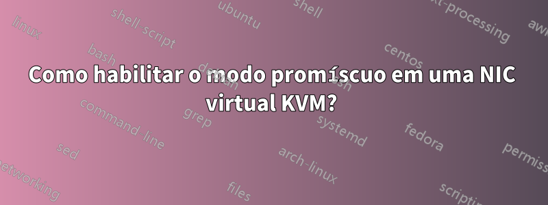 Como habilitar o modo promíscuo em uma NIC virtual KVM?