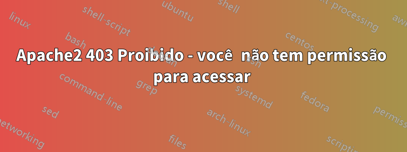 Apache2 403 Proibido - você não tem permissão para acessar