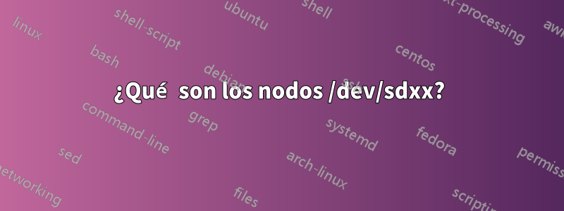 ¿Qué son los nodos /dev/sdxx?