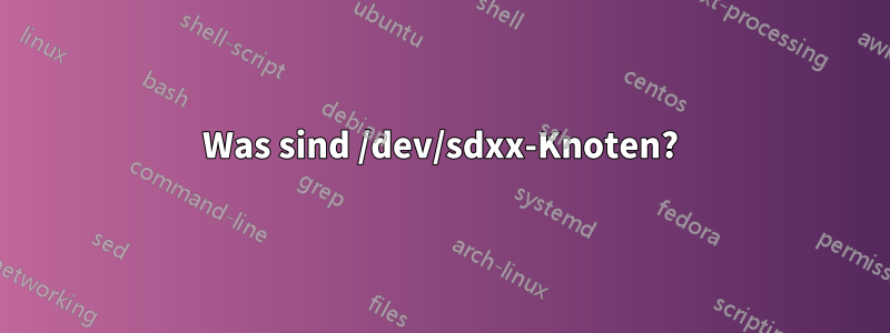 Was sind /dev/sdxx-Knoten?