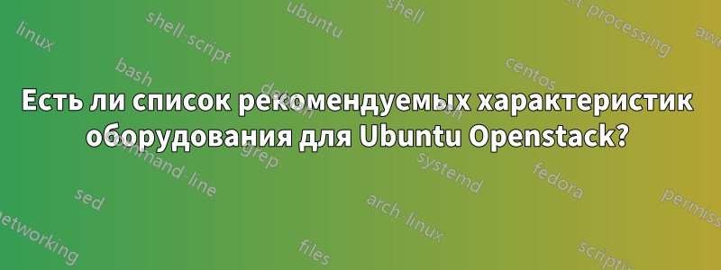 Есть ли список рекомендуемых характеристик оборудования для Ubuntu Openstack?