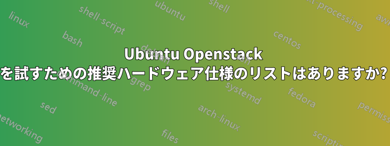 Ubuntu Openstack を試すための推奨ハードウェア仕様のリストはありますか?