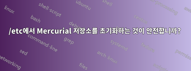 /etc에서 Mercurial 저장소를 초기화하는 것이 안전합니까?