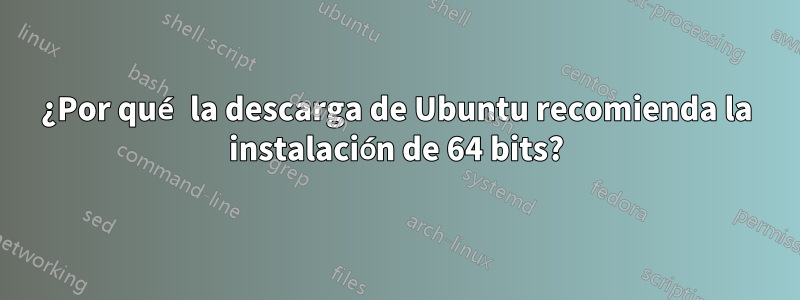 ¿Por qué la descarga de Ubuntu recomienda la instalación de 64 bits?