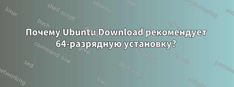 Почему Ubuntu Download рекомендует 64-разрядную установку?