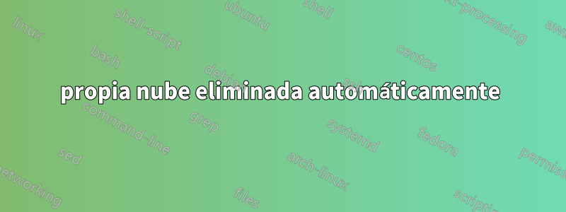 propia nube eliminada automáticamente