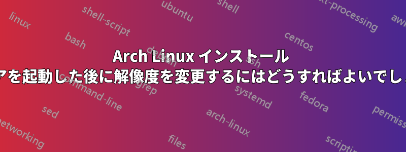 Arch Linux インストール メディアを起動した後に解像度を変更するにはどうすればよいでしょうか?