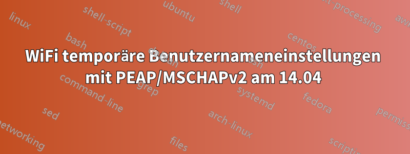 WiFi temporäre Benutzernameneinstellungen mit PEAP/MSCHAPv2 am 14.04