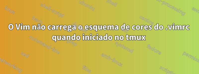 O Vim não carrega o esquema de cores do .vimrc quando iniciado no tmux