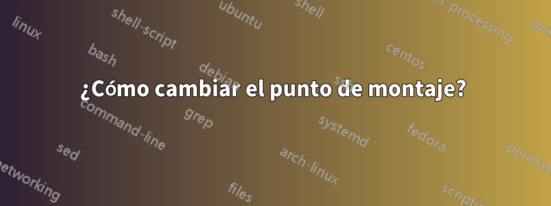 ¿Cómo cambiar el punto de montaje?