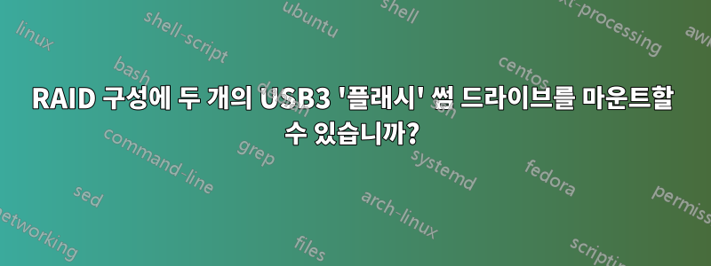 RAID 구성에 두 개의 USB3 '플래시' 썸 드라이브를 마운트할 수 있습니까?