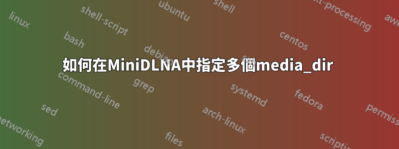 如何在MiniDLNA中指定多個media_dir