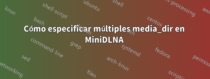 Cómo especificar múltiples media_dir en MiniDLNA