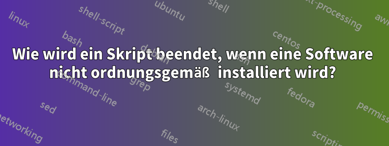 Wie wird ein Skript beendet, wenn eine Software nicht ordnungsgemäß installiert wird?