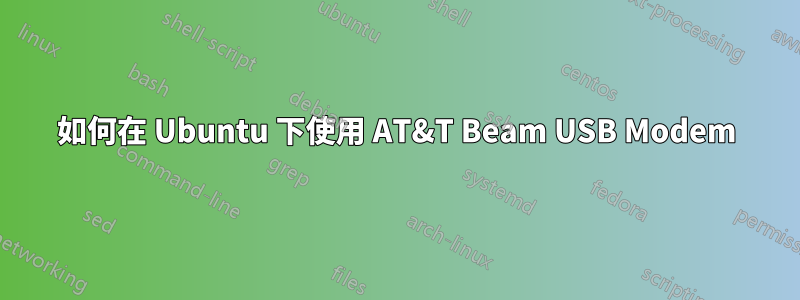 如何在 Ubuntu 下使用 AT&T Beam USB Modem