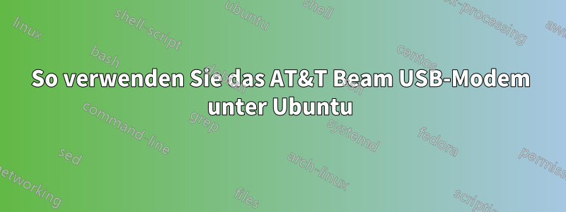 So verwenden Sie das AT&T Beam USB-Modem unter Ubuntu