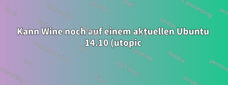 Kann Wine noch auf einem aktuellen Ubuntu 14.10 (utopic) amd64-System installiert werden?