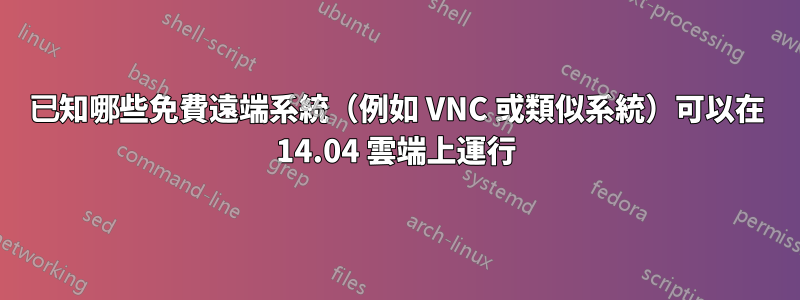 已知哪些免費遠端系統（例如 VNC 或類似系統）可以在 14.04 雲端上運行