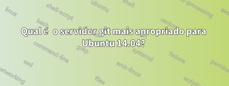 Qual é o servidor git mais apropriado para Ubuntu 14.04?