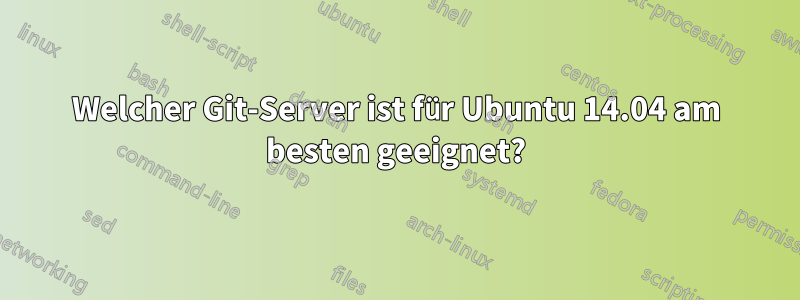 Welcher Git-Server ist für Ubuntu 14.04 am besten geeignet?