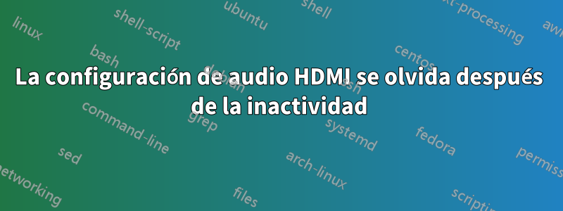 La configuración de audio HDMI se olvida después de la inactividad