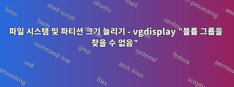 파일 시스템 및 파티션 크기 늘리기 - vgdisplay "볼륨 그룹을 찾을 수 없음"