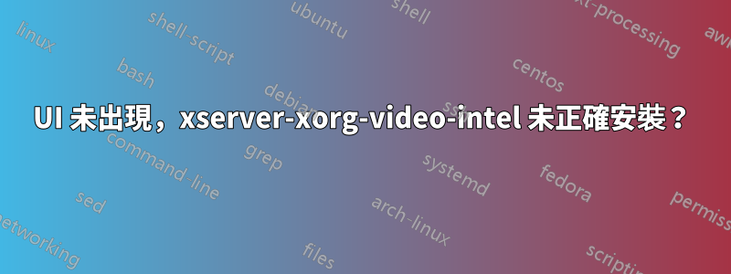 UI 未出現，xserver-xorg-video-intel 未正確安裝？