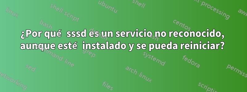 ¿Por qué sssd es un servicio no reconocido, aunque esté instalado y se pueda reiniciar?