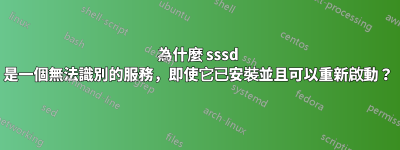 為什麼 sssd 是一個無法識別的服務，即使它已安裝並且可以重新啟動？