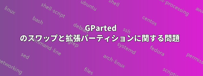 GParted のスワップと拡張パーティションに関する問題 