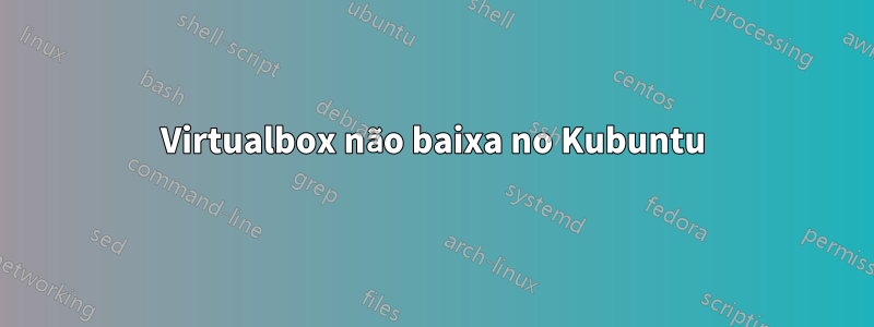 Virtualbox não baixa no Kubuntu