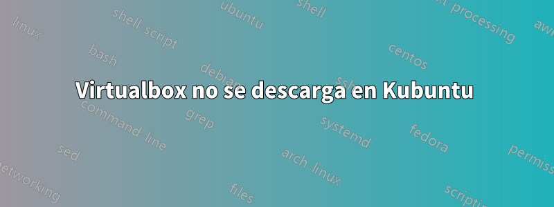 Virtualbox no se descarga en Kubuntu