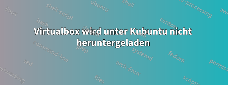 Virtualbox wird unter Kubuntu nicht heruntergeladen