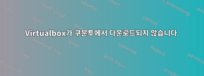 Virtualbox가 쿠분투에서 다운로드되지 않습니다