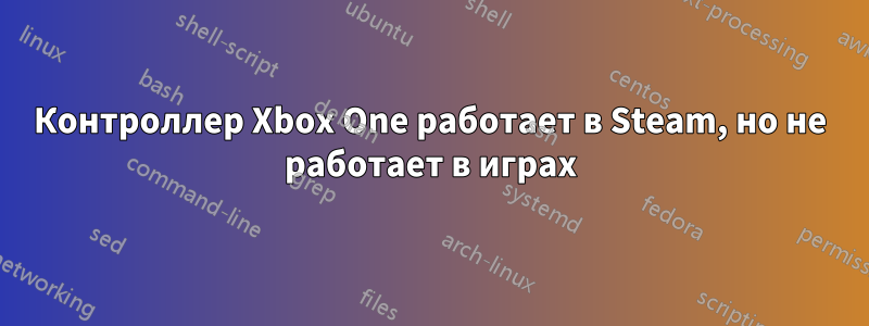 Контроллер Xbox One работает в Steam, но не работает в играх