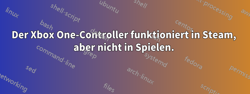 Der Xbox One-Controller funktioniert in Steam, aber nicht in Spielen.