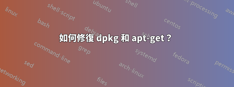 如何修復 dpkg 和 apt-get？