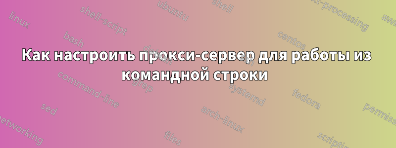 Как настроить прокси-сервер для работы из командной строки 