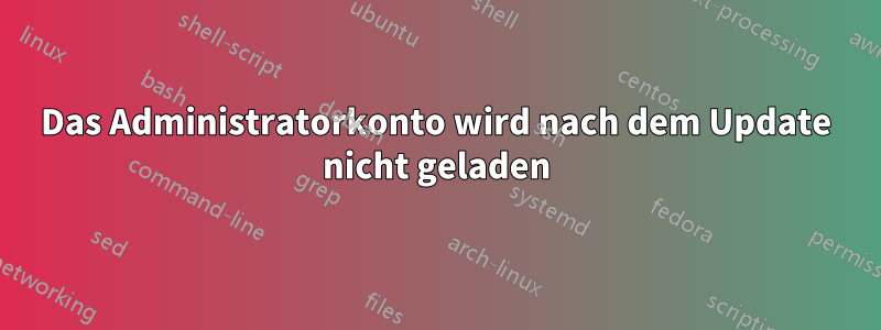 Das Administratorkonto wird nach dem Update nicht geladen