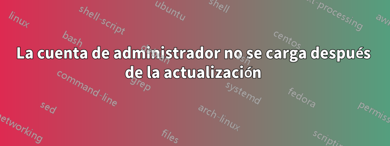 La cuenta de administrador no se carga después de la actualización