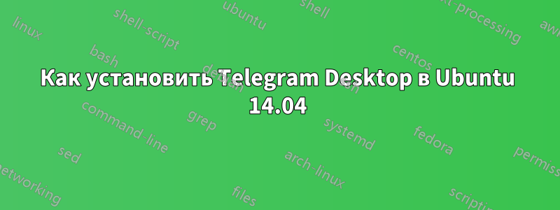 Как установить Telegram Desktop в Ubuntu 14.04