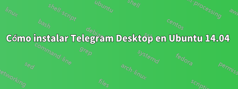 Cómo instalar Telegram Desktop en Ubuntu 14.04