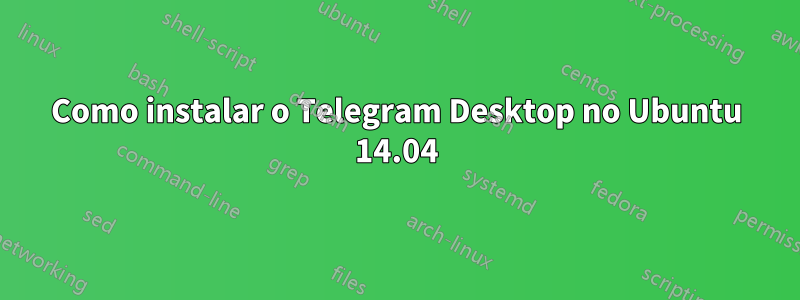 Como instalar o Telegram Desktop no Ubuntu 14.04