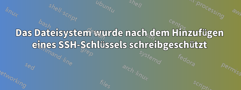 Das Dateisystem wurde nach dem Hinzufügen eines SSH-Schlüssels schreibgeschützt