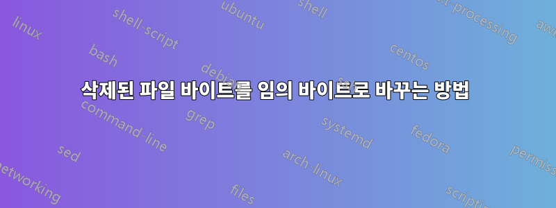 삭제된 파일 바이트를 임의 바이트로 바꾸는 방법